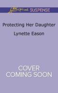 Protecting Her Daughter di Lynette Eason edito da Love Inspired