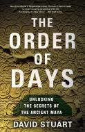 The Order of Days: The Maya World and the Truth about 2012 di David Stuart edito da THREE RIVERS PR