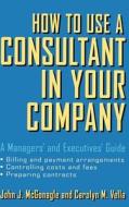 How to Use a Consultant in Your Company di John J. Mcgonagle, McGonagle, Vella edito da John Wiley & Sons, Inc.