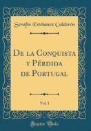 de la Conquista y Pérdida de Portugal, Vol. 1 (Classic Reprint) di Serafin Estebanez Calderon edito da Forgotten Books