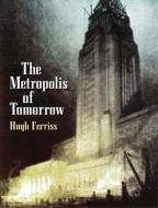 The Metroplois of Tomorrow di Hugh Ferriss edito da Dover Publications Inc.