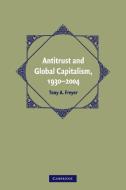 Antitrust and Global Capitalism, 1930-2004 di Tony A. Freyer edito da Cambridge University Press