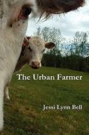 The Urban Farmer di Jessi Lynn Bell edito da Lulu.com
