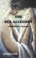 The Sex Allegory (and Other Poems) di Louisa Lum edito da Miraclaire Publishing