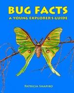 Bug Facts a Young Explorer's Guide di Patricia Shapiro edito da Jandero Media