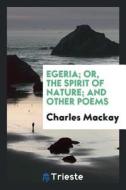 Egeria; Or, the Spirit of Nature; And Other Poems di Charles Mackay edito da LIGHTNING SOURCE INC