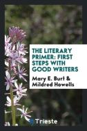 The Literary Primer: First Steps with Good Writers di Mary E. Burt, Mildred Howells edito da LIGHTNING SOURCE INC
