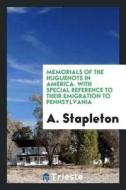 Memorials of the Huguenots in America, with Special Reference to Their Emigration to Pennsylvania di A. Stapleton edito da LIGHTNING SOURCE INC