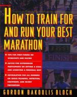 How to Train for and Run Your Best Marathon di Gordon Bakoulis Bloch, Bloch edito da Touchstone Books