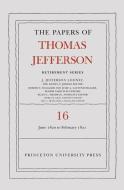 The Papers Of Thomas Jefferson: Retirement Series, Volume 16 di Thomas Jefferson edito da Princeton University Press