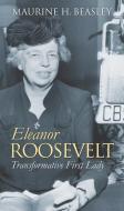 Eleanor Roosevelt: Transformative First Lady di Maurine H. Beasley edito da UNIV PR OF KANSAS