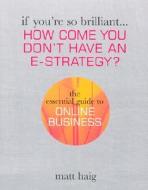How Come You Don\'t Have An E-business Strategy? di Matt Haig edito da Kogan Page Ltd