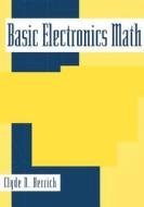 Basic Electronics Math di Clyde Herrick edito da NEWNES