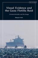 Visual Evidence And The Gaza Flotil di AMIR MAAYAN edito da Bloomsbury Academic