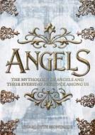 Angels: The Complete Mythology of Angels and Their Everyday Presence Among Us di Charlotte Montague edito da Chartwell Books