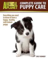 Complete Guide to Puppy Care: Everything You Need to Know to Have a Happy, Healthy, Well-Trained Puppy di Stacy Kennedy edito da TFH Publications