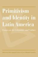 Primitivism And Identity In Latin America edito da University Of Arizona Press