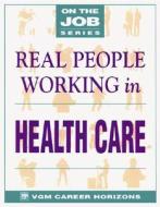 Real People Working in Health Care di VGM Career Books, Jan Goldberg, Blythe Camenson edito da McGraw-Hill Companies