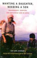 Wanting a Daughter, Needing a Son: Abandonment, Adoption, and Orphanage Care in China di Kay Ann Johnson edito da Yeong & Yeong Book Company