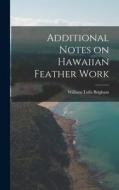 Additional Notes on Hawaiian Feather Work di William Tufts Brigham edito da LEGARE STREET PR