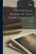 The Poetical Works of Eliza Cook. Complete Ed di Eliza Cook edito da LEGARE STREET PR