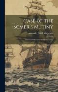 Case of the Somer's Mutiny: Defence of Alexander Slidell Mackenzie di Alexander Slidell Mackenzie edito da LEGARE STREET PR