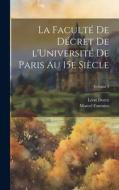 La Faculté de décret de l'Université de Paris au 15e siècle; Volume 3 di Marcel Fournier, Léon Dorez edito da LEGARE STREET PR