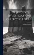 Experimental Investigations on Physic Force di William Crookes edito da LEGARE STREET PR