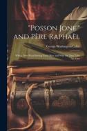 "Posson Jone'" and Père Raphaël: With a New Word Setting Forth How and Why the Two Tales Are One di George Washington Cable edito da LEGARE STREET PR
