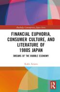Financial Euphoria, Consumer Culture, And Literature Of 1980s Japan di Ikuho Amano edito da Taylor & Francis Ltd