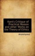 Kant's Critique Of Practical Reason And Other Works On The Theory Of Ethics di Anonmyous edito da Bibliolife