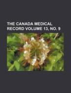 The Canada Medical Record Volume 13, No. 9 di Books Group edito da Rarebooksclub.com