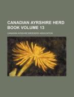 Canadian Ayrshire Herd Book Volume 13 di Canadian Ayrshire Association edito da Rarebooksclub.com