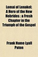 Lomai Of Lenakel; A Hero Of The New Hebr di Frank Hume Lyall Paton edito da General Books