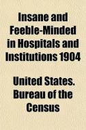 Insane And Feeble-minded In Hospitals An di United States Bureau of the Census edito da General Books