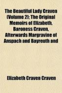 The Beautiful Lady Craven Volume 2 ; Th di Elizabeth Craven Craven edito da General Books