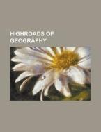 Highroads of Geography di Anonymous edito da Books LLC, Reference Series