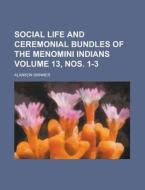 Social Life and Ceremonial Bundles of the Menomini Indians Volume 13, Nos. 1-3 di Alanson Skinner edito da Rarebooksclub.com