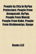 People By City In Hyogo Prefecture: People From Amagasaki, Hyogo, People From Himeji, People From Kobe, People From Nishinomiya, Hyogo edito da Books Llc
