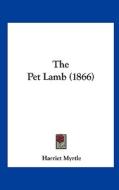 The Pet Lamb (1866) di Harriet Myrtle edito da Kessinger Publishing