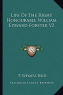 Life of the Right Honourable William Edward Forster V2 di T. Wemyss Reid edito da Kessinger Publishing