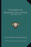 Pioneers of Modern Education: 1600-1700 (1921) di John William Adamson edito da Kessinger Publishing