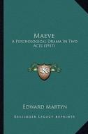 Maeve: A Psychological Drama in Two Acts (1917) di Edward Martyn edito da Kessinger Publishing