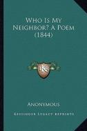 Who Is My Neighbor? a Poem (1844) di Anonymous edito da Kessinger Publishing