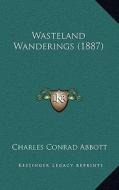Wasteland Wanderings (1887) di Charles Conrad Abbott edito da Kessinger Publishing