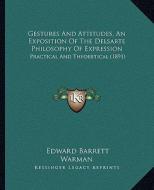 Gestures and Attitudes, an Exposition of the Delsarte Philosophy of Expression: Practical and Theoretical (1891) di Edward Barrett Warman edito da Kessinger Publishing