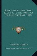 Some Unpublished Papers Relating to the Family of Sir Francis Drake (1887) di Thomas Hervey edito da Kessinger Publishing