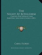 The Night at Bethlehem: Cantata for Soprano and Baritone, Solo and Chorus (1891) di Caryl Florio edito da Kessinger Publishing