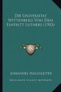 Die Universitat Wittenberg Von Dem Eintritt Luthers (1903) di Johannes Haussleiter edito da Kessinger Publishing