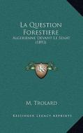 La Question Forestiere: Algerienne Devant Le Senat (1893) di M. Trolard edito da Kessinger Publishing